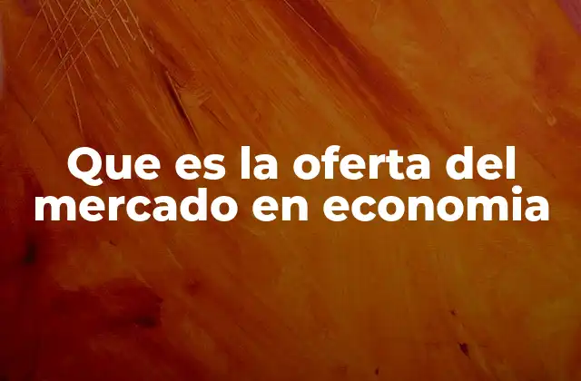 Que es la Oferta Del Mercado en Economia