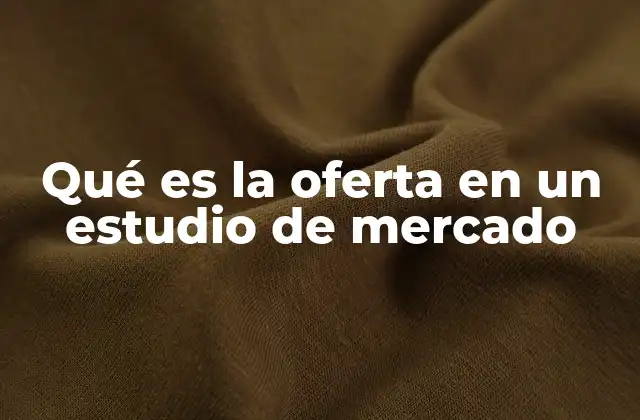Qué es la Oferta en un Estudio de Mercado