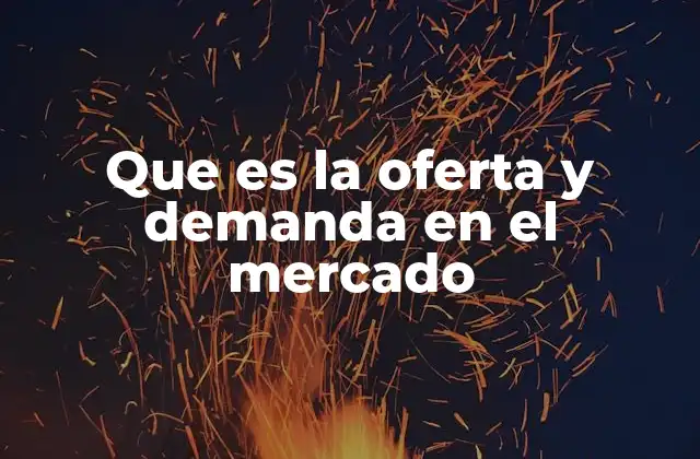 Que es la Oferta y Demanda en el Mercado