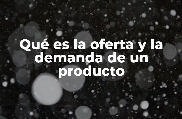 Qué es la Oferta y la Demanda de un Producto