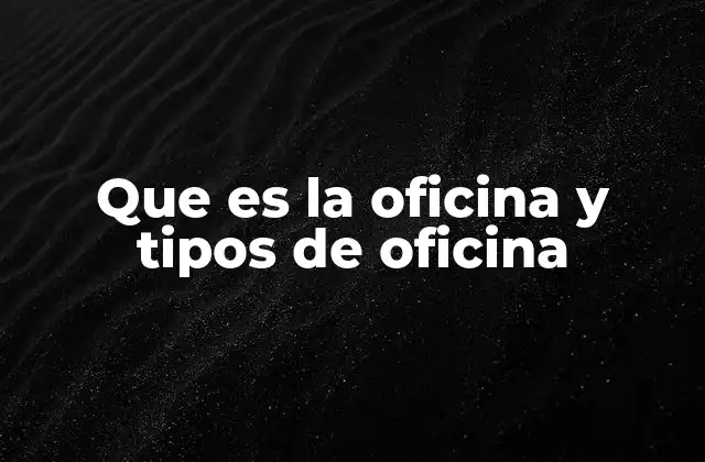 Que es la Oficina y Tipos de Oficina