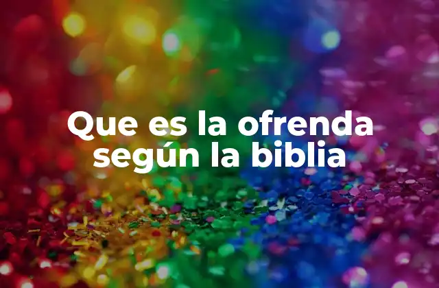 Que es la Ofrenda según la Biblia