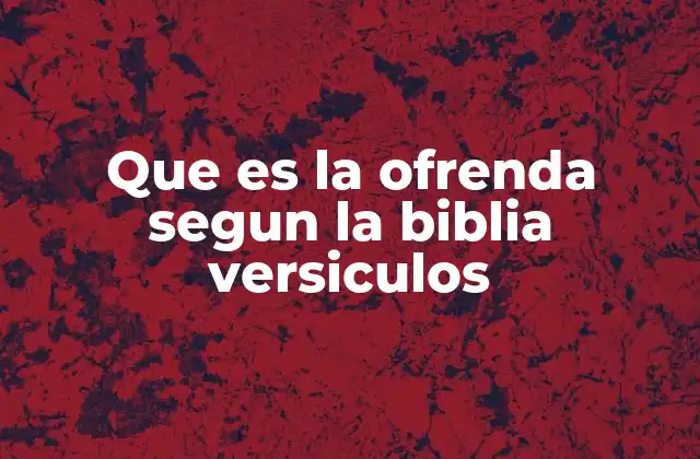 Que es la Ofrenda Segun la Biblia Versiculos 2 La ofrenda como acto de gratitud y adoración