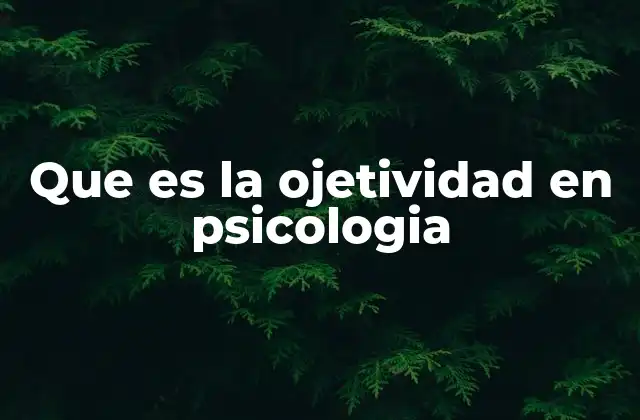 Que es la Ojetividad en Psicologia