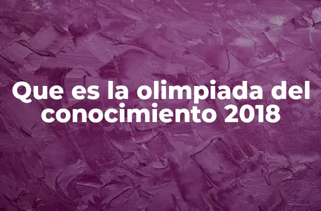 Que es la Olimpiada Del Conocimiento 2018