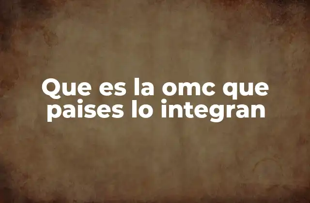 Que es la Omc que Paises Lo Integran