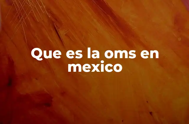 Que es la Oms en Mexico