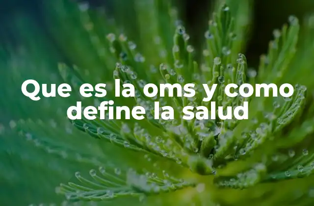 Que es la Oms y como Define la Salud