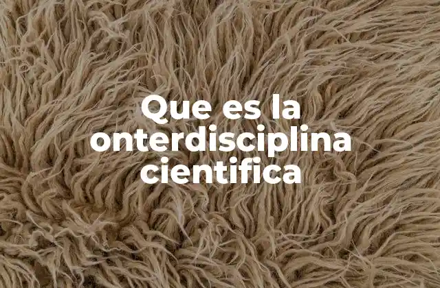 Que es la Onterdisciplina Cientifica