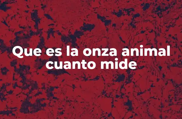Que es la Onza Animal Cuanto Mide