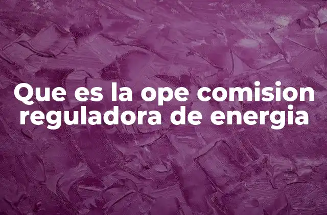 Que es la Ope Comision Reguladora de Energia