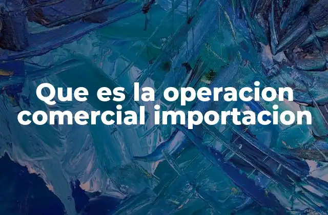 Que es la Operacion Comercial Importacion