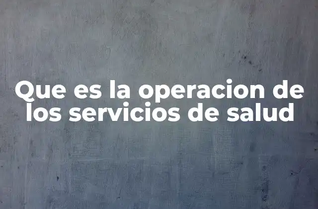 Que es la Operacion de los Servicios de Salud