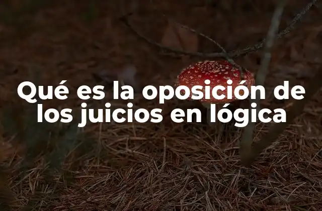 Qué es la Oposición de los Juicios en Lógica