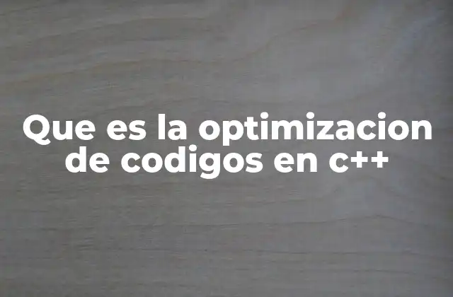 Que es la Optimizacion de Codigos en C++