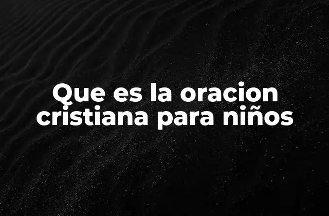 Que es la Oracion Cristiana para Niños