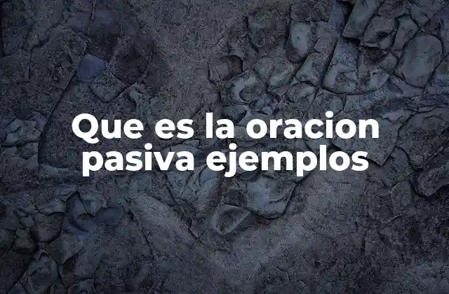Que es la Oracion Pasiva Ejemplos