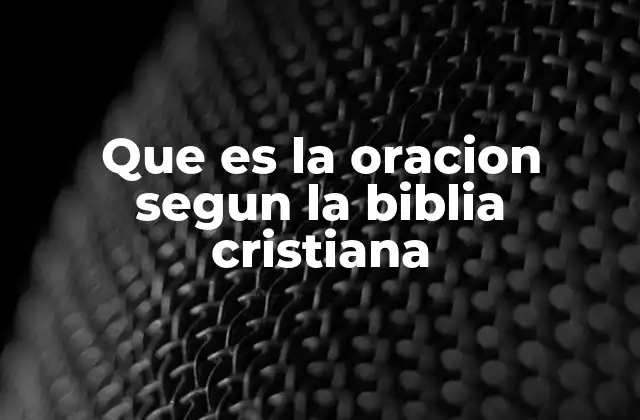 Que es la Oracion Segun la Biblia Cristiana