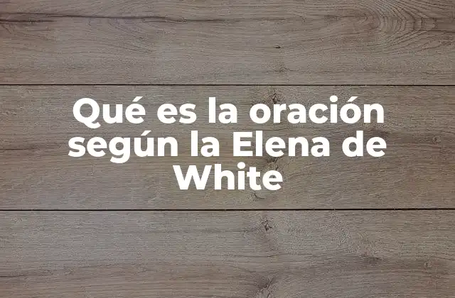 Qué es la Oración según la Elena de White