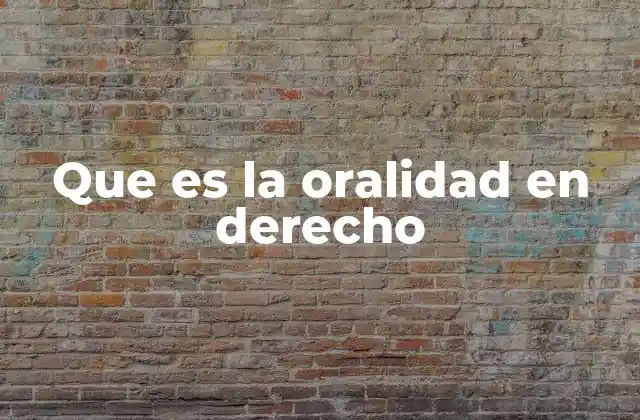 Que es la Oralidad en Derecho