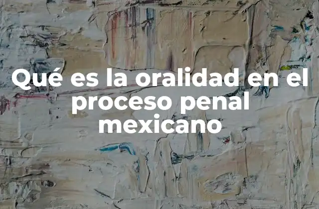 Qué es la Oralidad en el Proceso Penal Mexicano 2 La importancia de la participación activa en la justicia penal