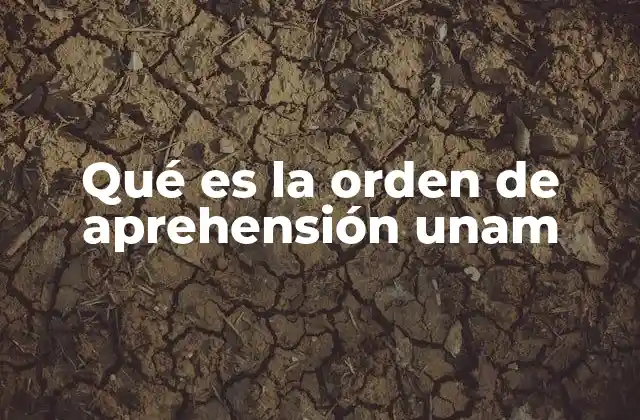 Qué es la Orden de Aprehensión Unam