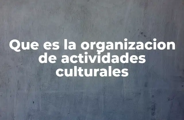 Que es la Organizacion de Actividades Culturales