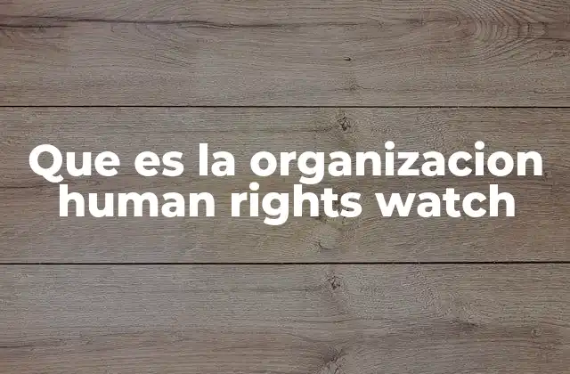 Que es la Organizacion Human Rights Watch