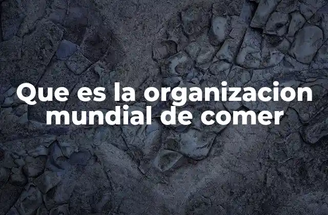 Que es la Organizacion Mundial de Comer 2 El papel de las instituciones en el comercio mundial de alimentos
