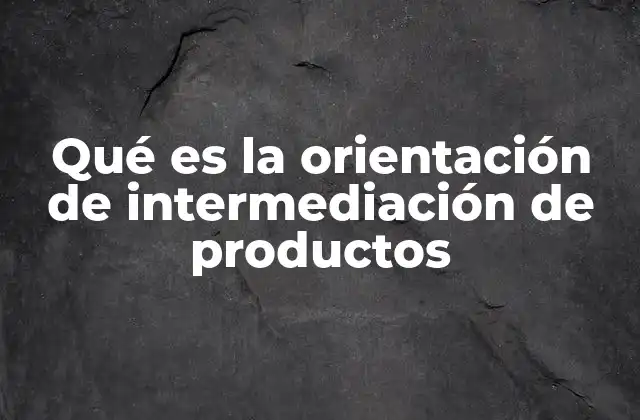 Qué es la Orientación de Intermediación de Productos