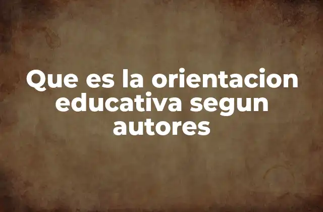 Que es la Orientacion Educativa Segun Autores