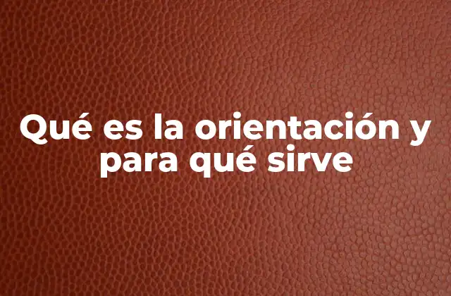 Qué es la Orientación y para Qué Sirve