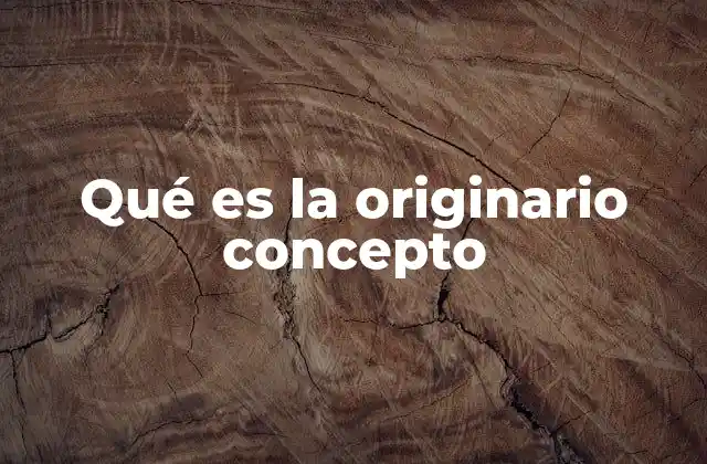 Qué es la Originario Concepto