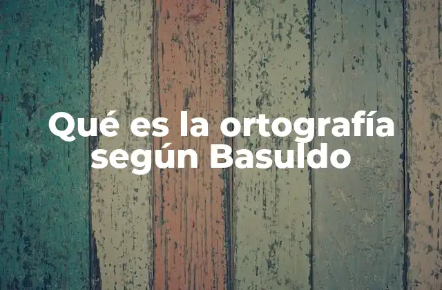 Qué es la Ortografía según Basuldo 2 La importancia de la ortografía en la comunicación escrita