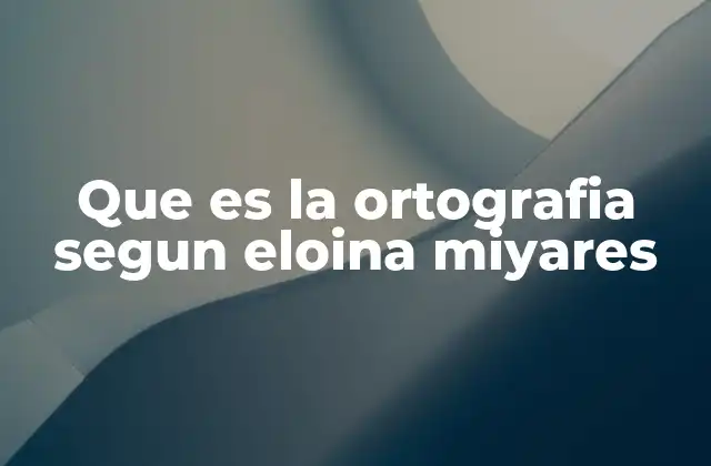 Que es la Ortografia Segun Eloina Miyares