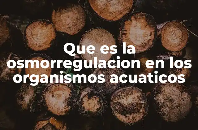 Que es la Osmorregulacion en los Organismos Acuaticos