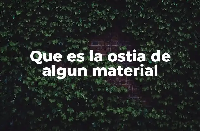 Que es la Ostia de Algun Material