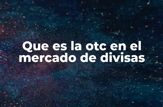 Que es la Otc en el Mercado de Divisas
