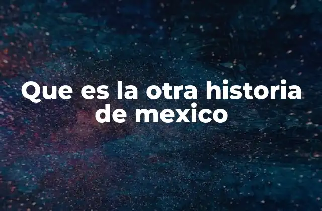 Que es la Otra Historia de Mexico