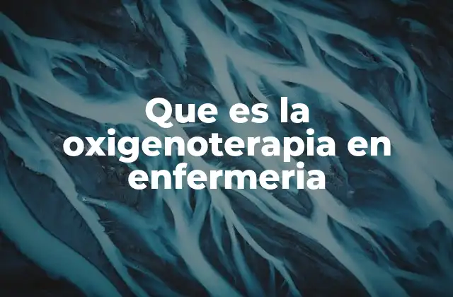 Que es la Oxigenoterapia en Enfermeria 2 La importancia de la oxigenoterapia en la atención clínica