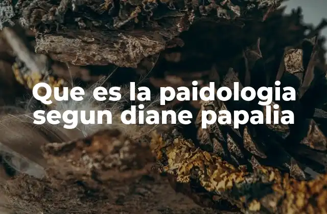 Que es la Paidologia Segun Diane Papalia 2 El enfoque evolutivo en el desarrollo de la sexualidad infantil