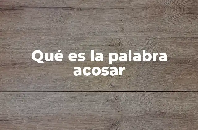 Qué es la Palabra Acosar