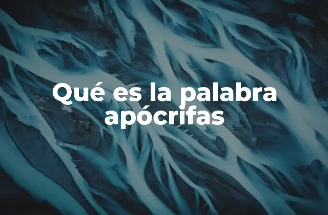 Qué es la Palabra Apócrifas