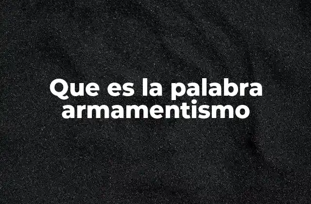 Que es la Palabra Armamentismo