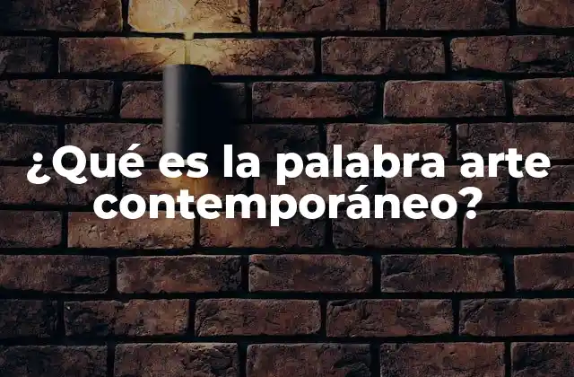 ¿qué es la Palabra Arte Contemporáneo?