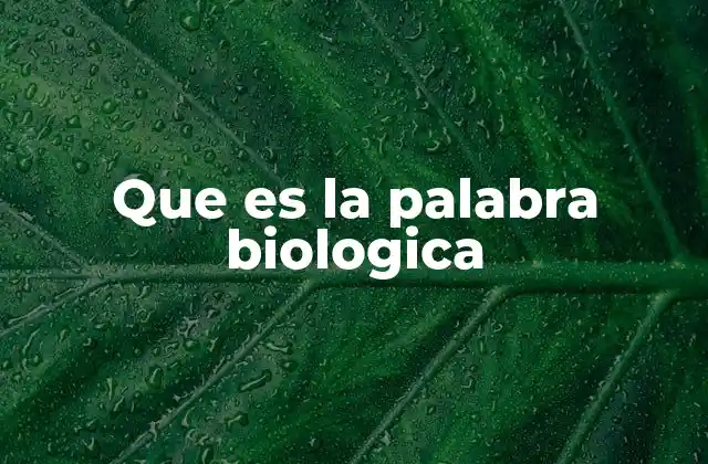 Que es la Palabra Biologica
