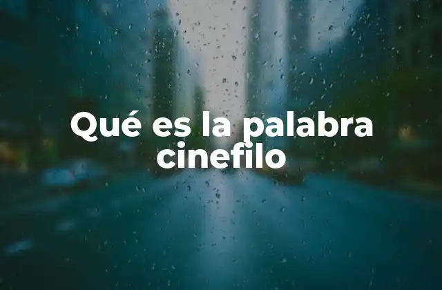 Qué es la Palabra Cinefilo 2 La conexión entre el cine y los amantes del séptimo arte