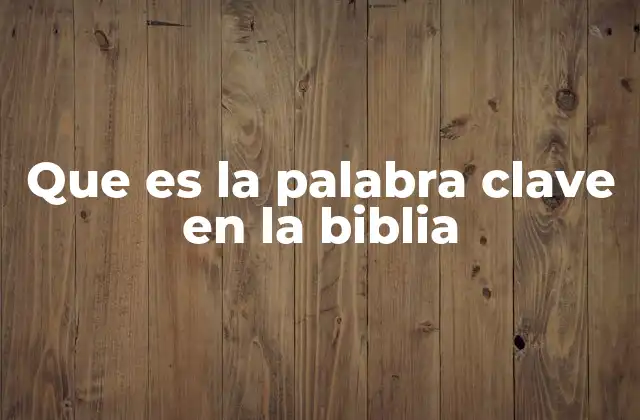 Que es la Palabra Clave en la Biblia
