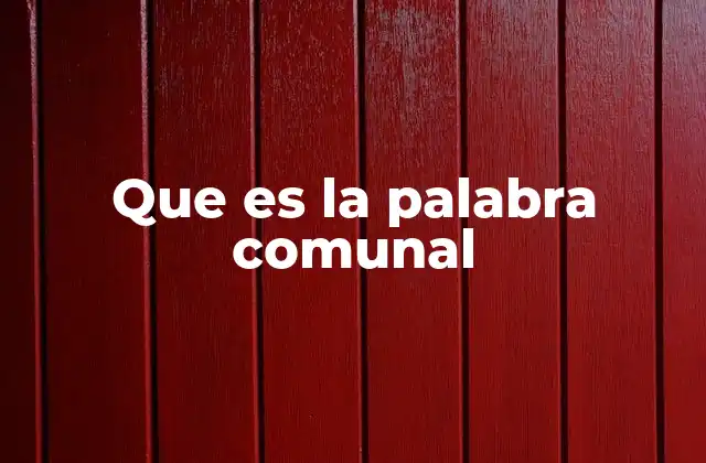 Que es la Palabra Comunal