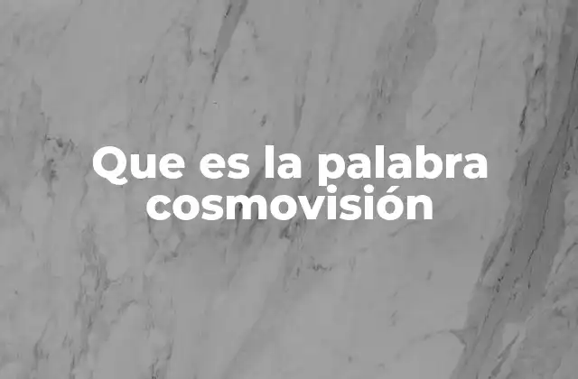 Que es la Palabra Cosmovisión